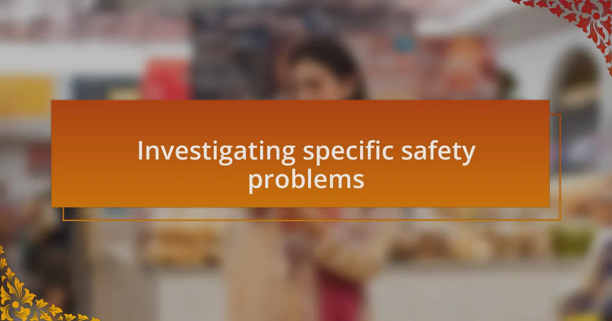 Investigating specific safety problems