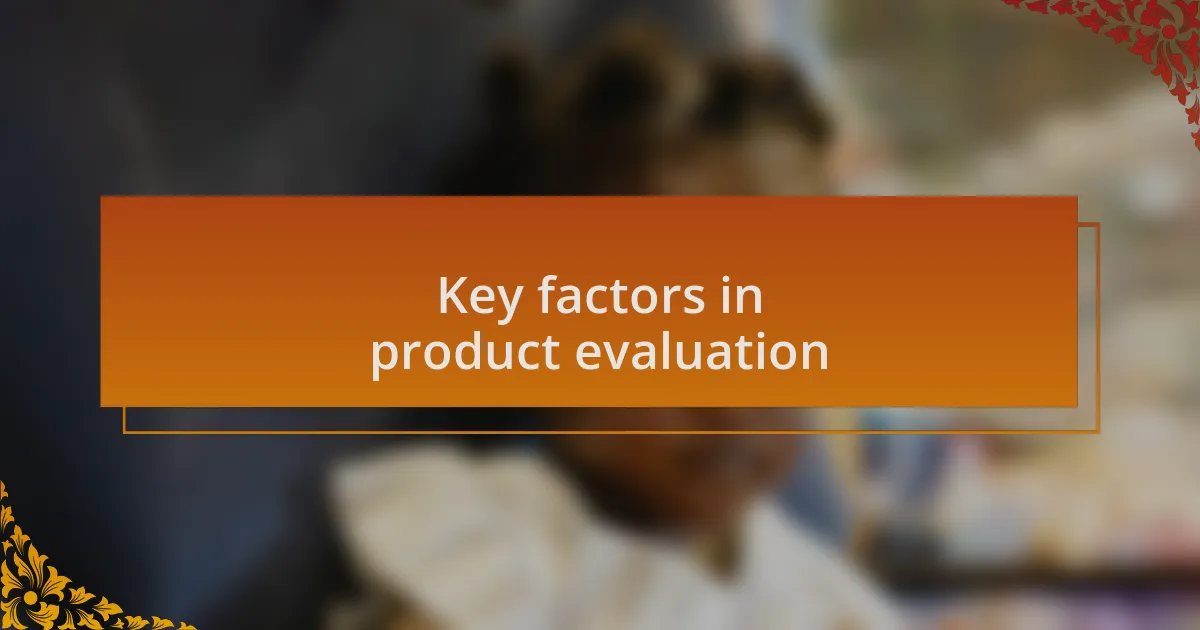 Key factors in product evaluation