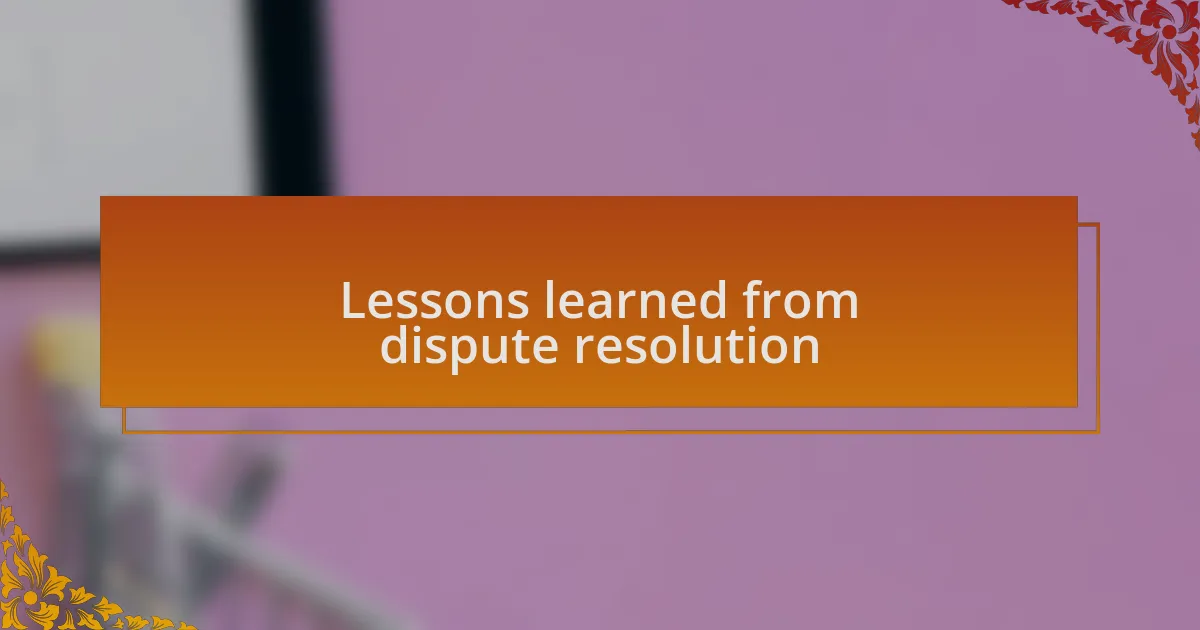 Lessons learned from dispute resolution