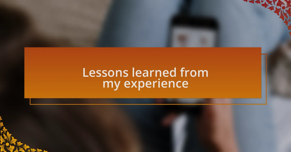 Lessons learned from my experience