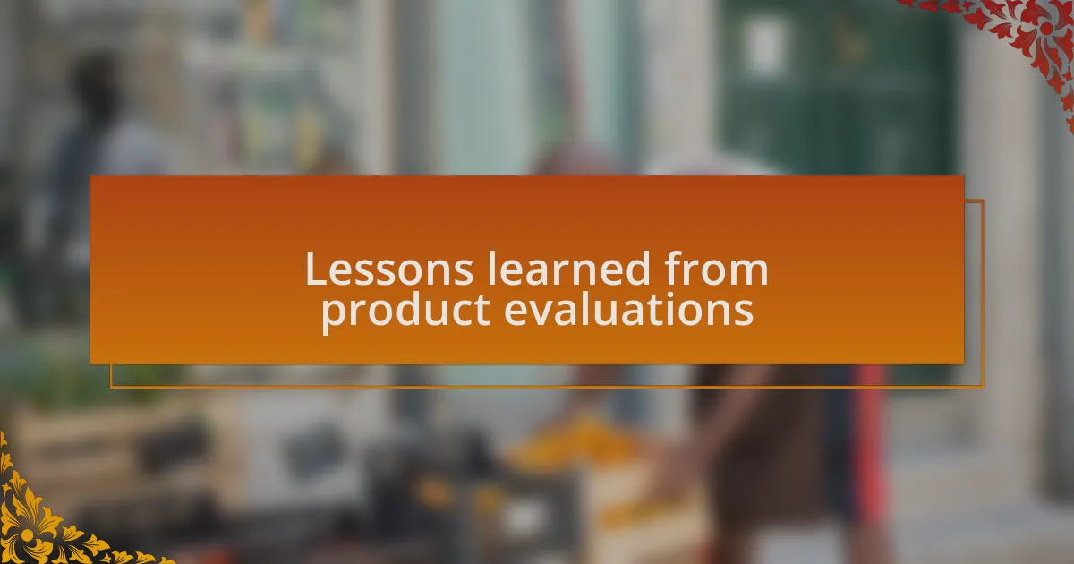 Lessons learned from product evaluations