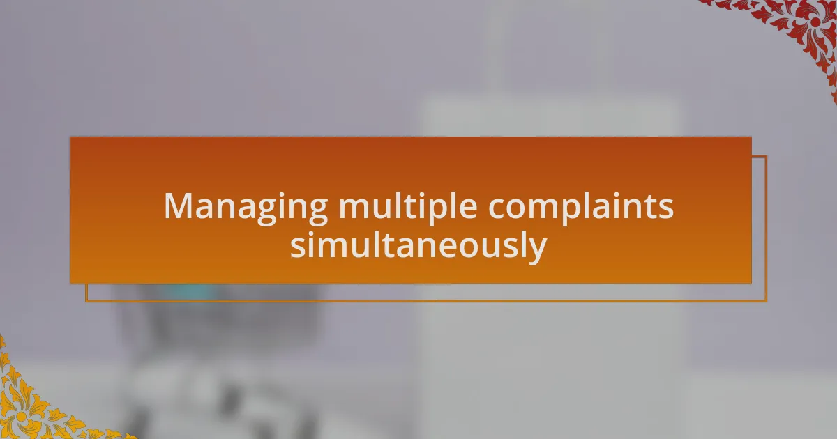 Managing multiple complaints simultaneously