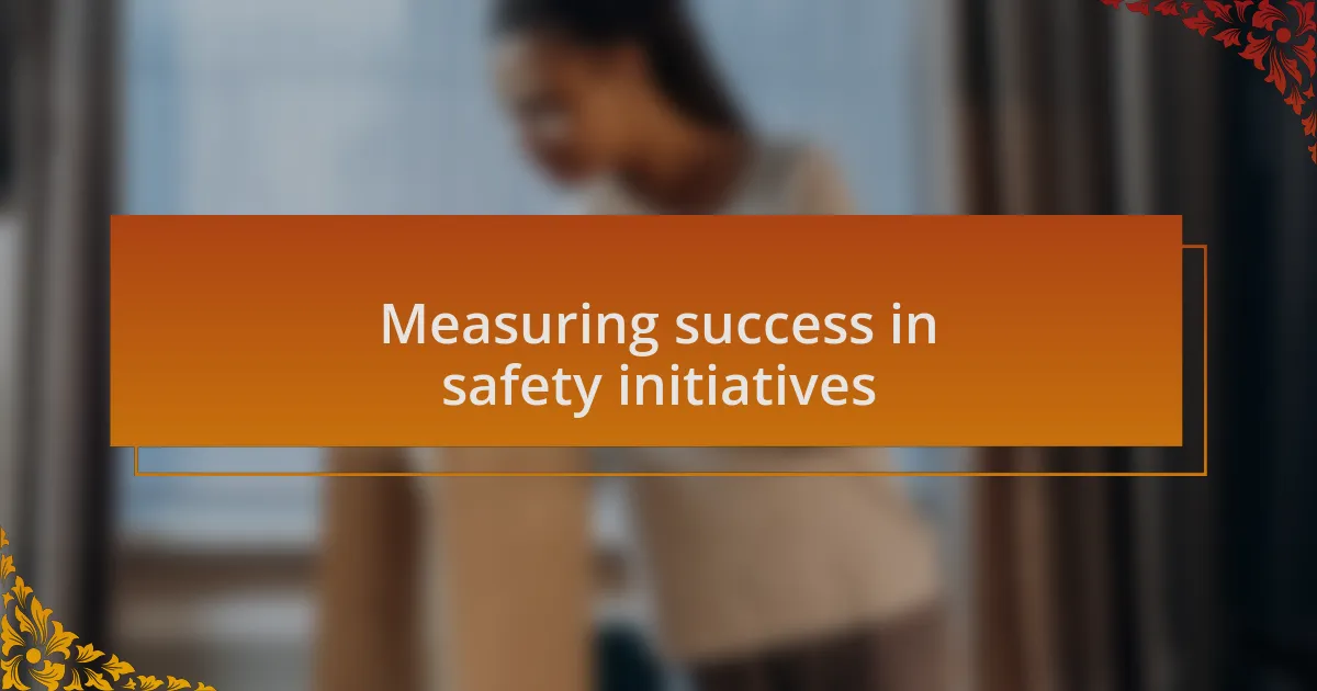 Measuring success in safety initiatives