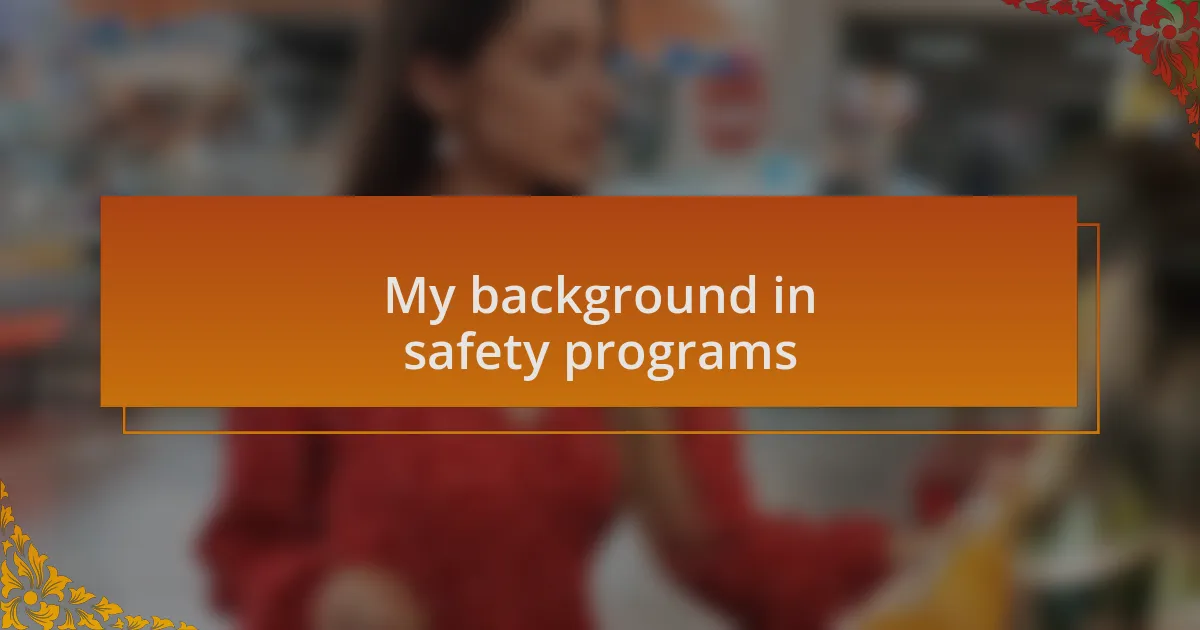 My background in safety programs