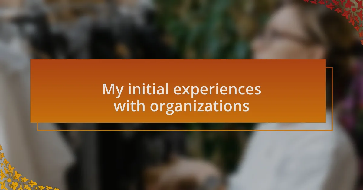 My initial experiences with organizations