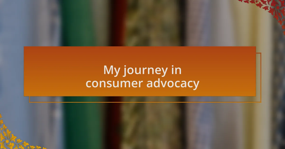 My journey in consumer advocacy