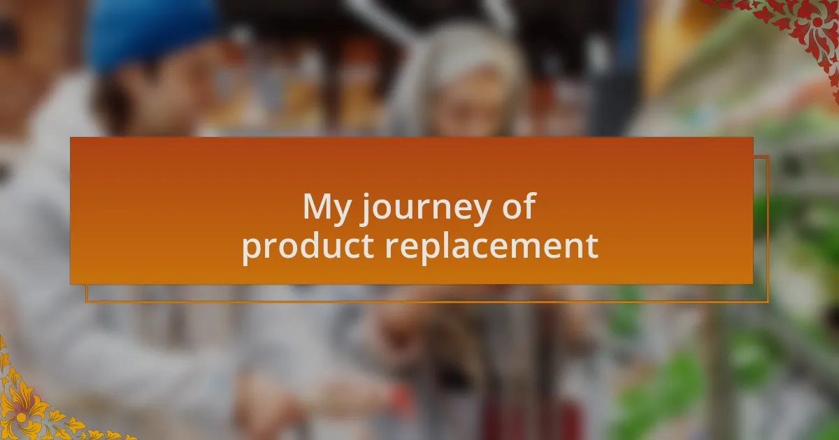 My journey of product replacement