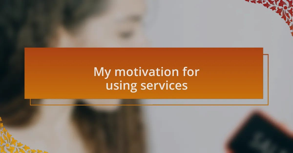 My motivation for using services
