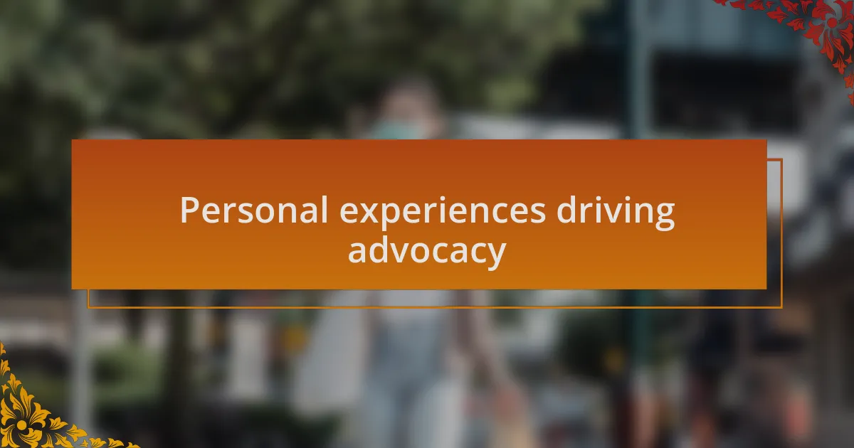 Personal experiences driving advocacy