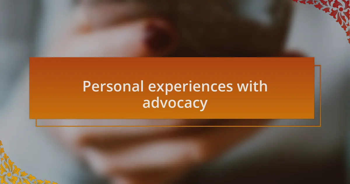 Personal experiences with advocacy
