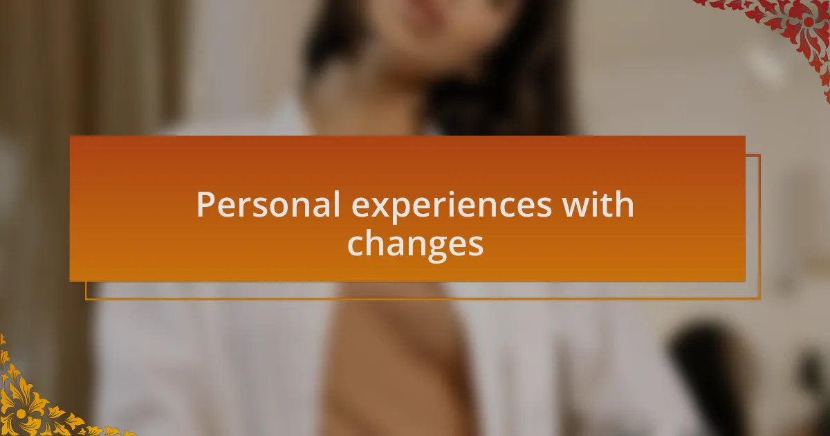 Personal experiences with changes