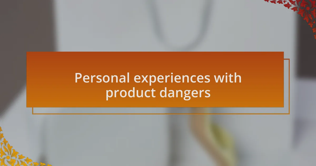 Personal experiences with product dangers