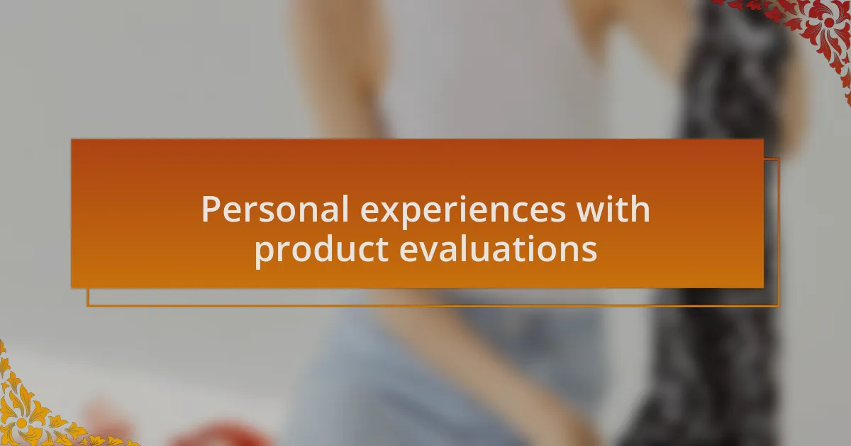 Personal experiences with product evaluations