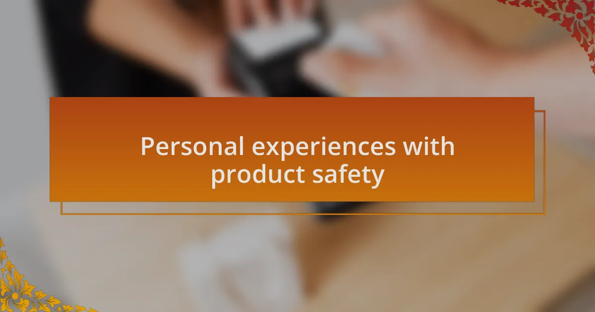 Personal experiences with product safety