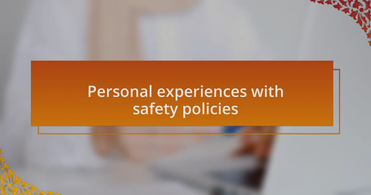 Personal experiences with safety policies