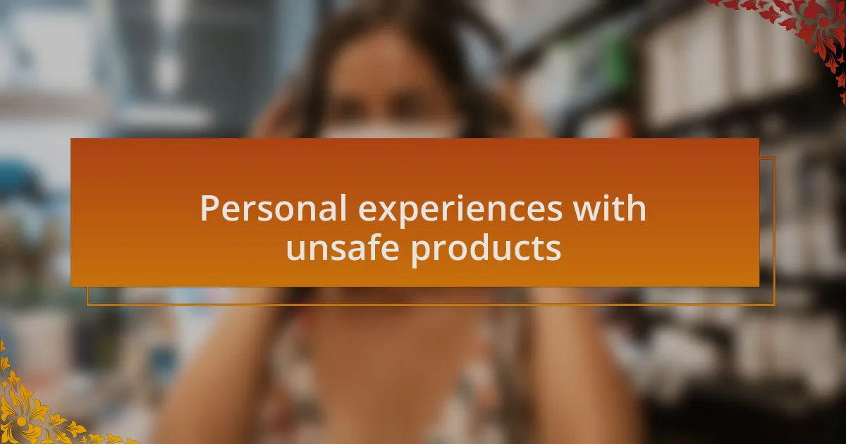 Personal experiences with unsafe products