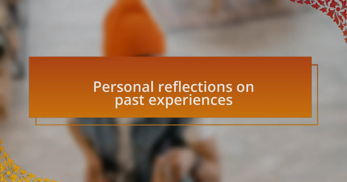 Personal reflections on past experiences