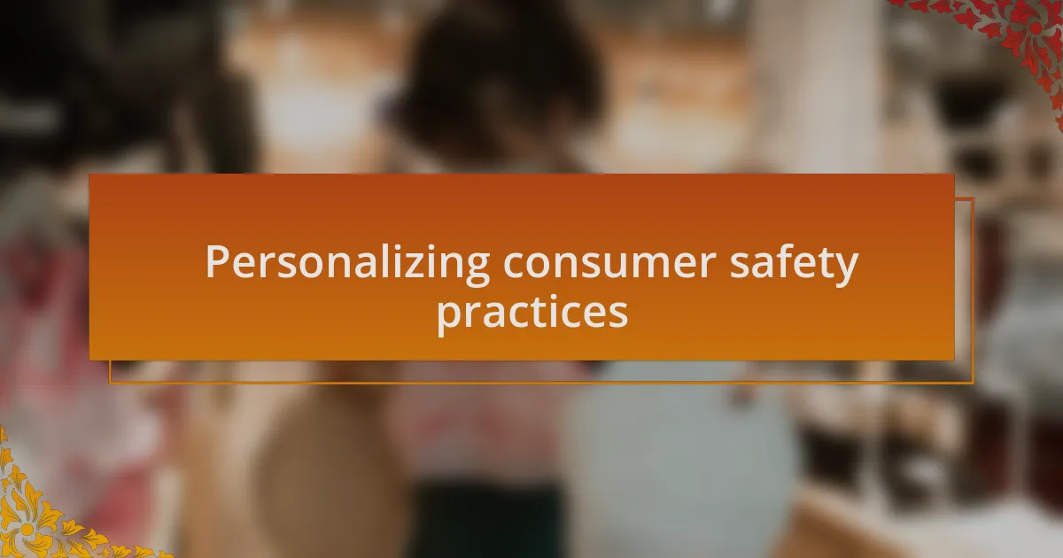 Personalizing consumer safety practices
