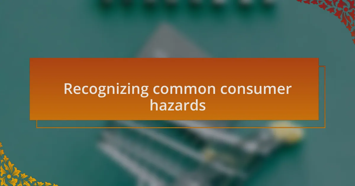 Recognizing common consumer hazards