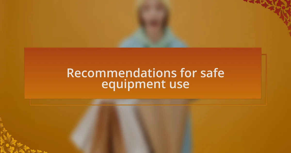 Recommendations for safe equipment use