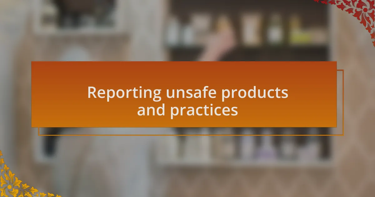 Reporting unsafe products and practices
