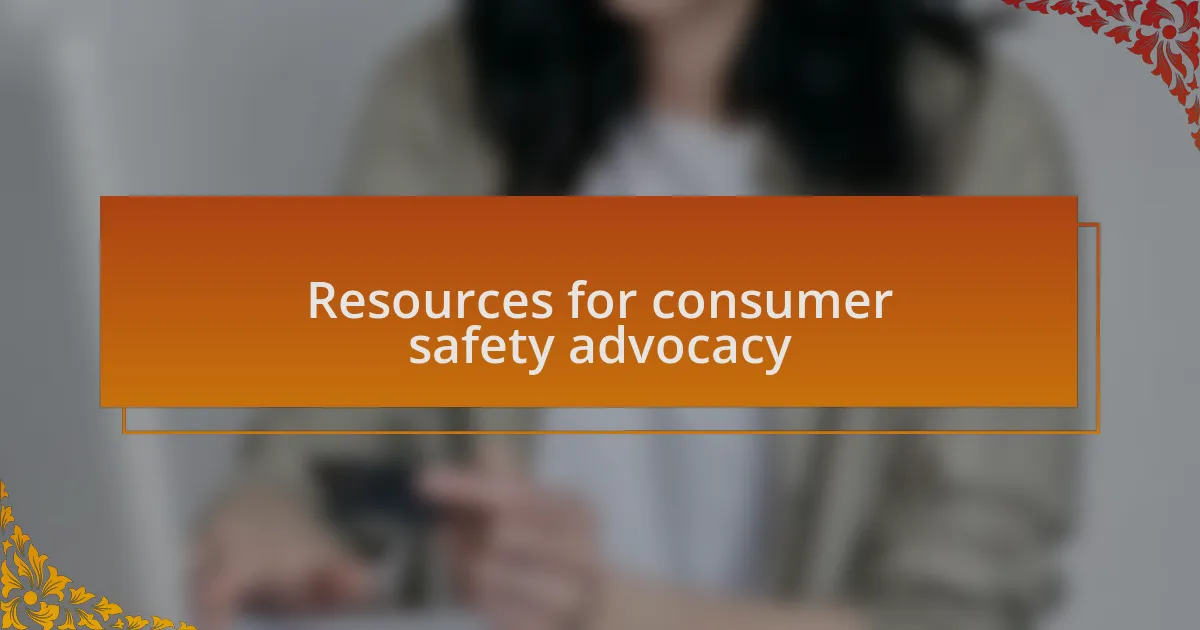 Resources for consumer safety advocacy