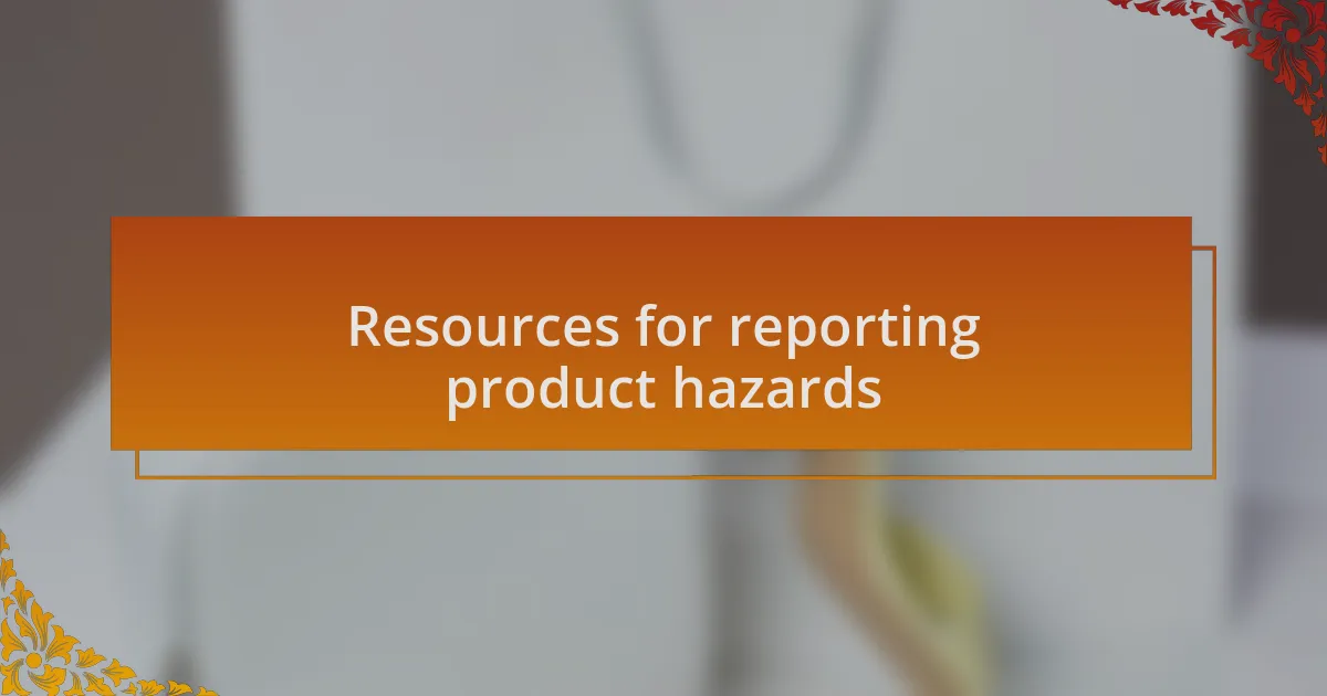 Resources for reporting product hazards