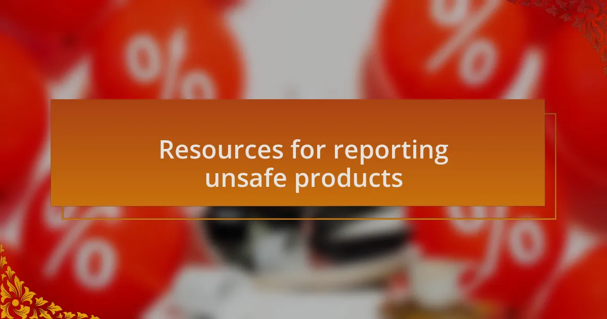 Resources for reporting unsafe products