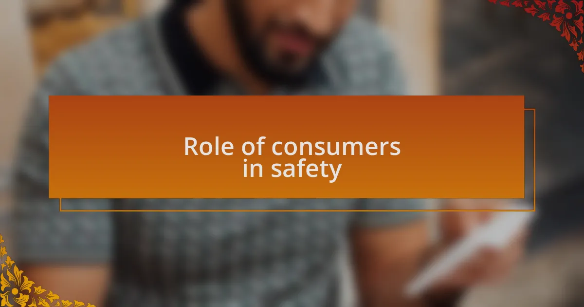 Role of consumers in safety