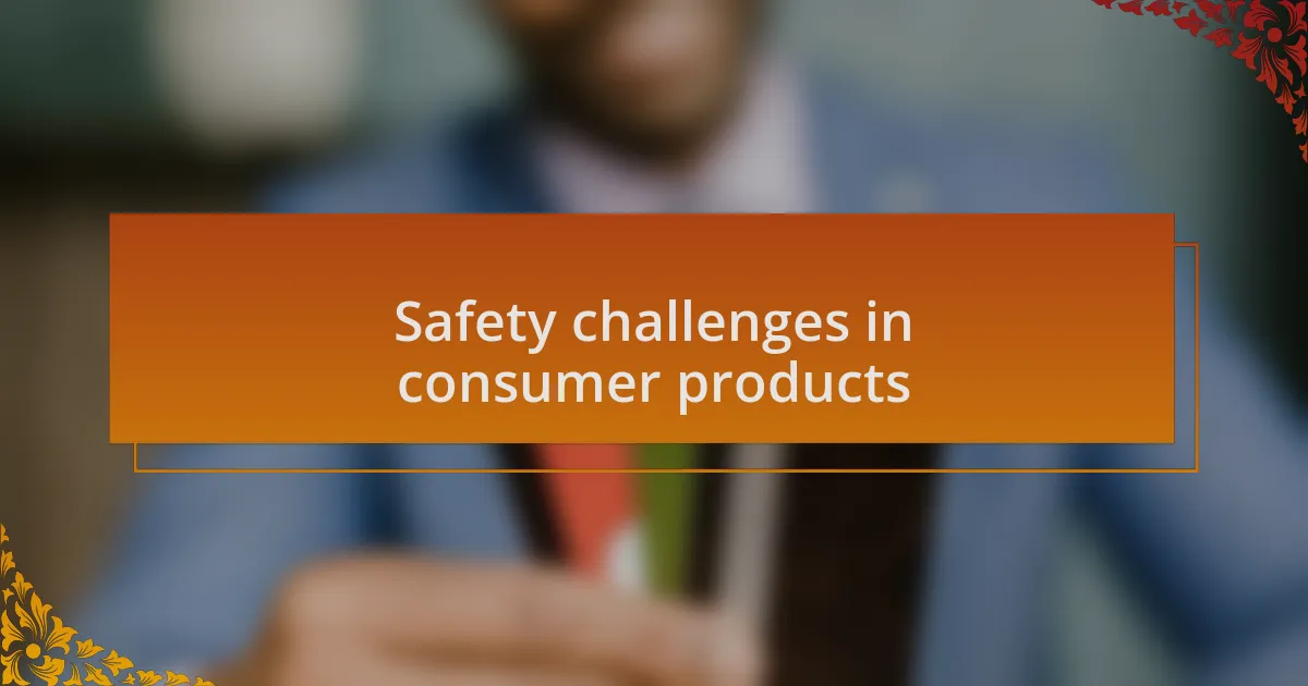 Safety challenges in consumer products