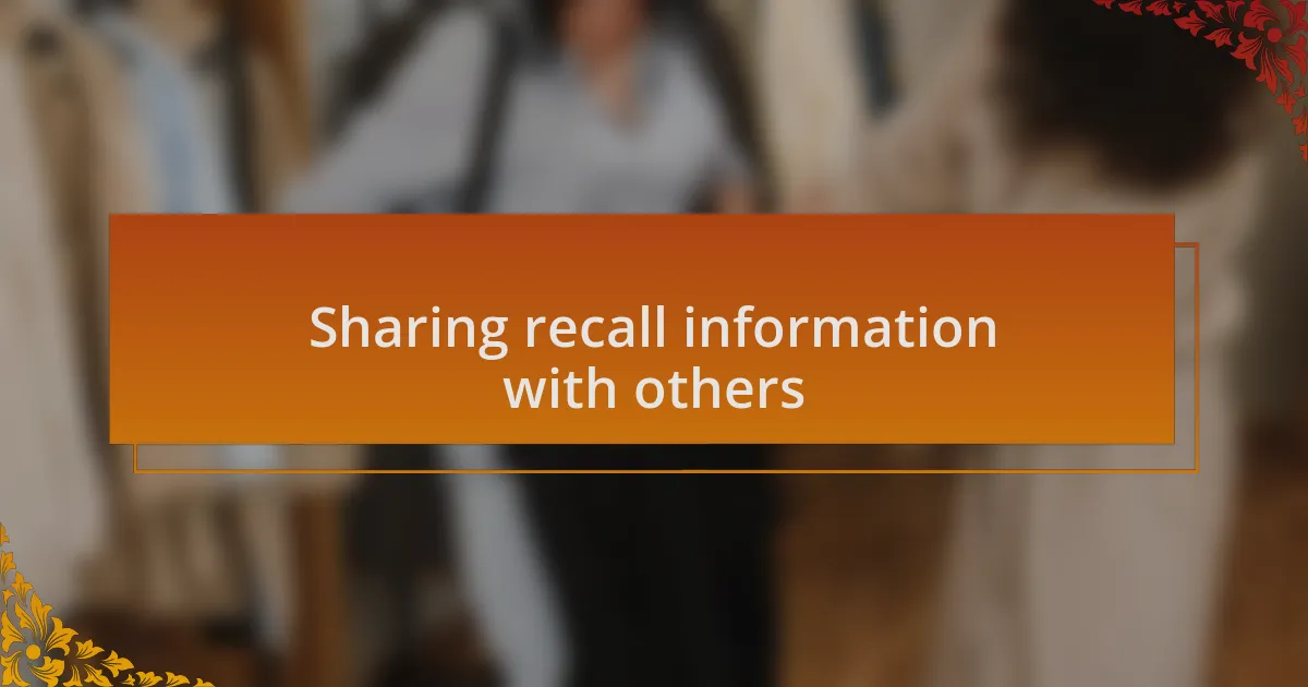 Sharing recall information with others