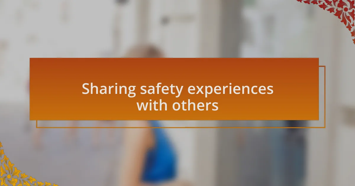 Sharing safety experiences with others