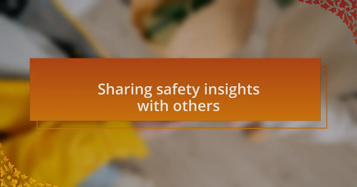 Sharing safety insights with others