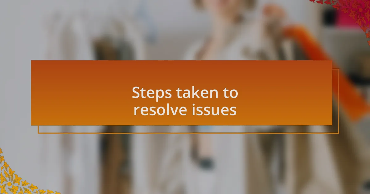 Steps taken to resolve issues