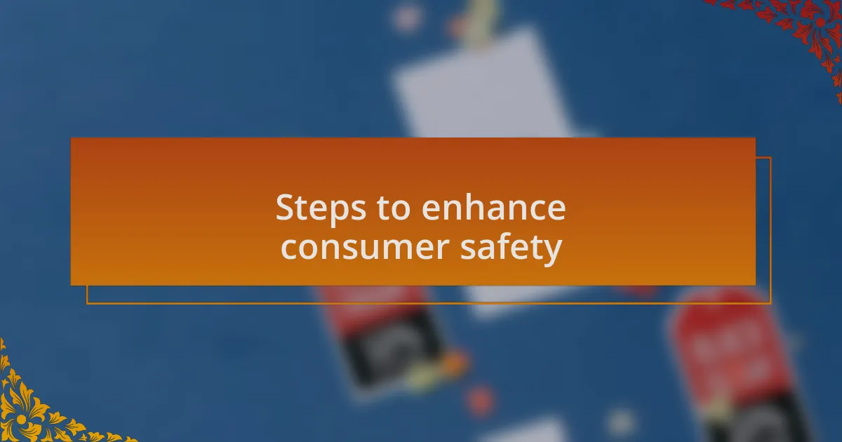 Steps to enhance consumer safety