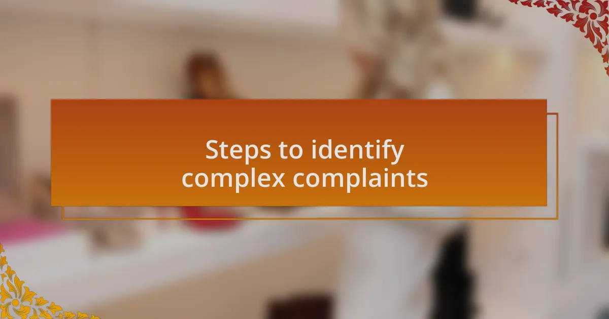 Steps to identify complex complaints