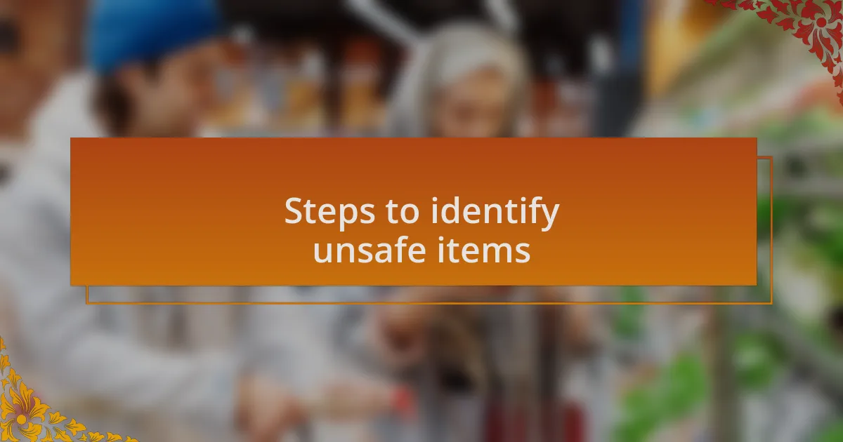 Steps to identify unsafe items