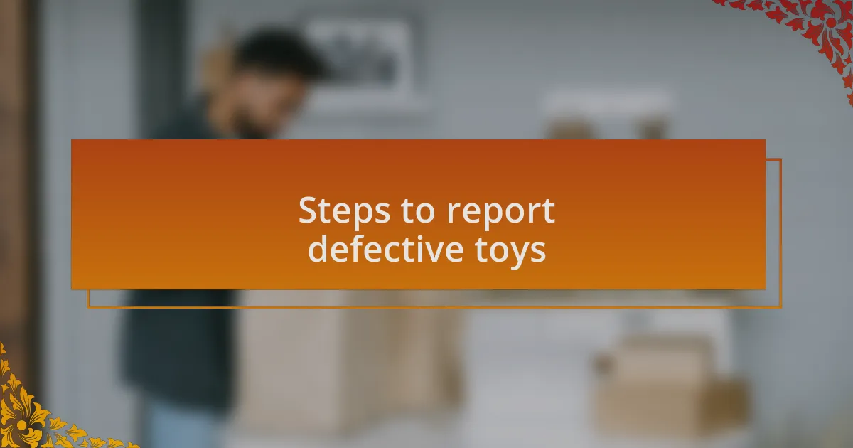 Steps to report defective toys