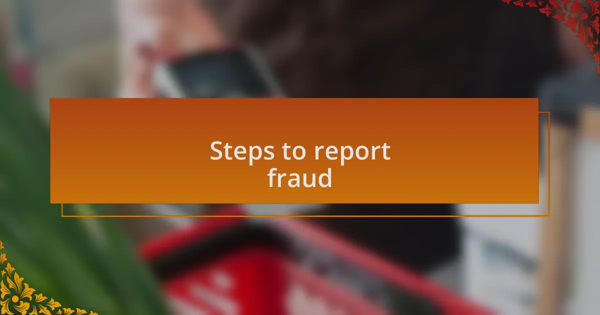 Steps to report fraud