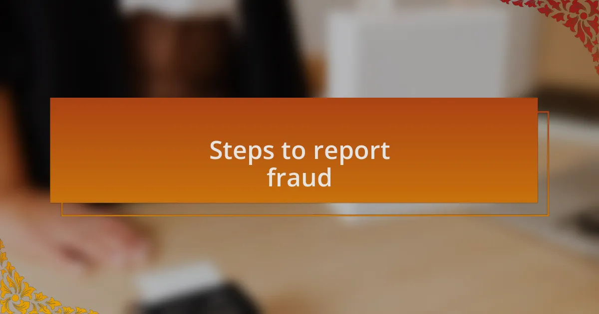 Steps to report fraud