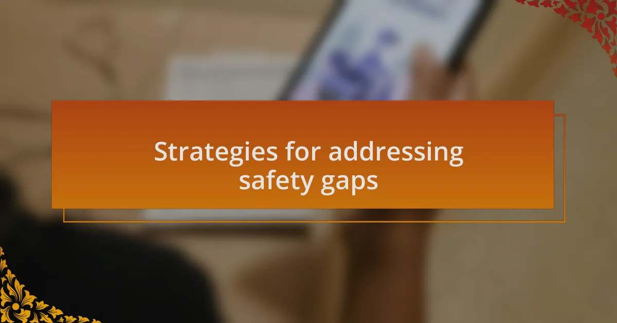 Strategies for addressing safety gaps