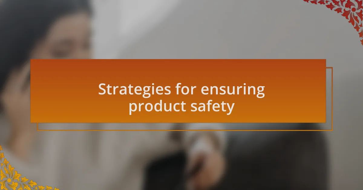 Strategies for ensuring product safety