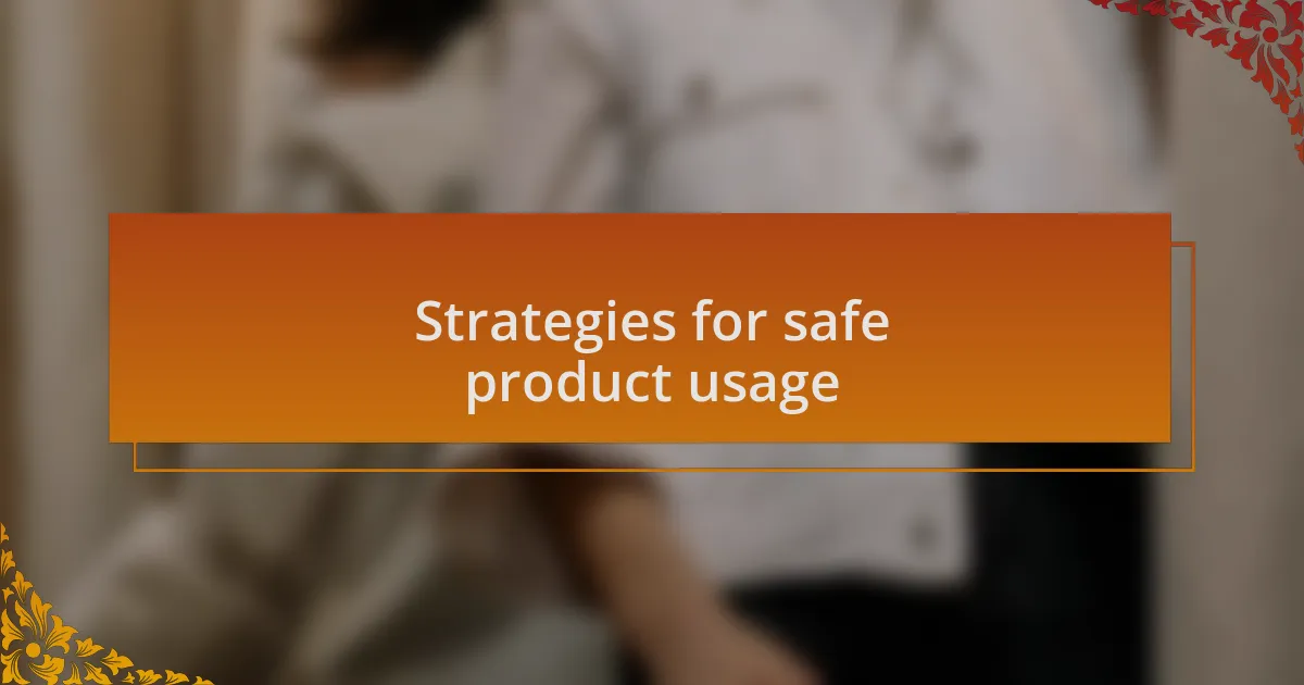 Strategies for safe product usage