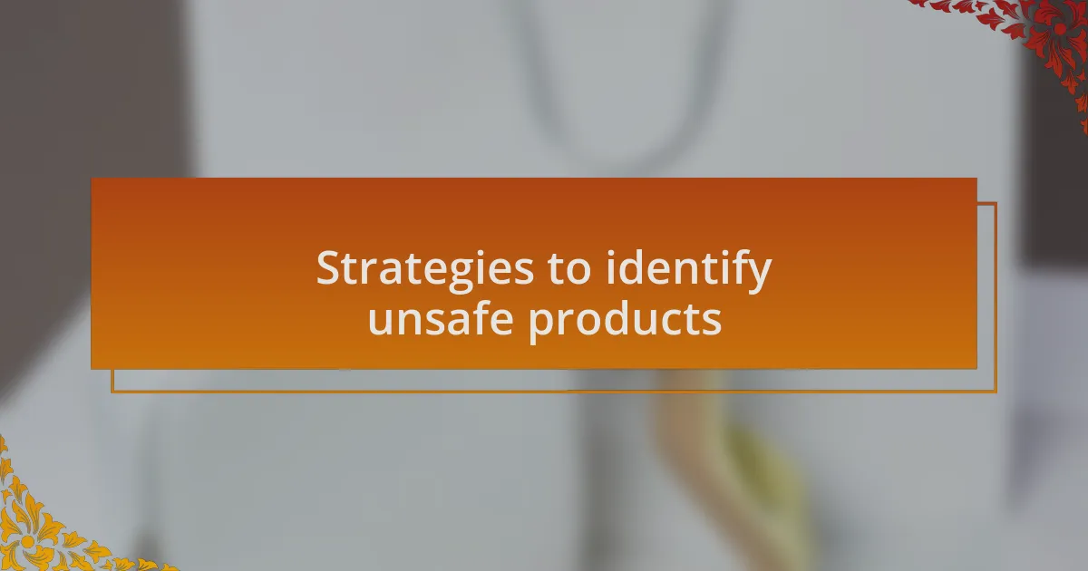 Strategies to identify unsafe products