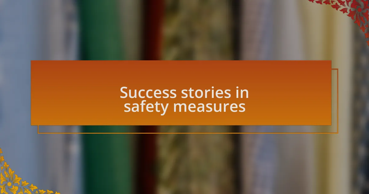 Success stories in safety measures