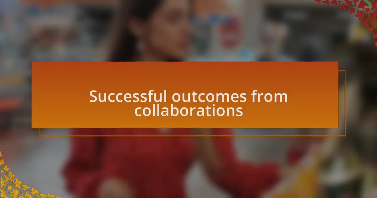 Successful outcomes from collaborations