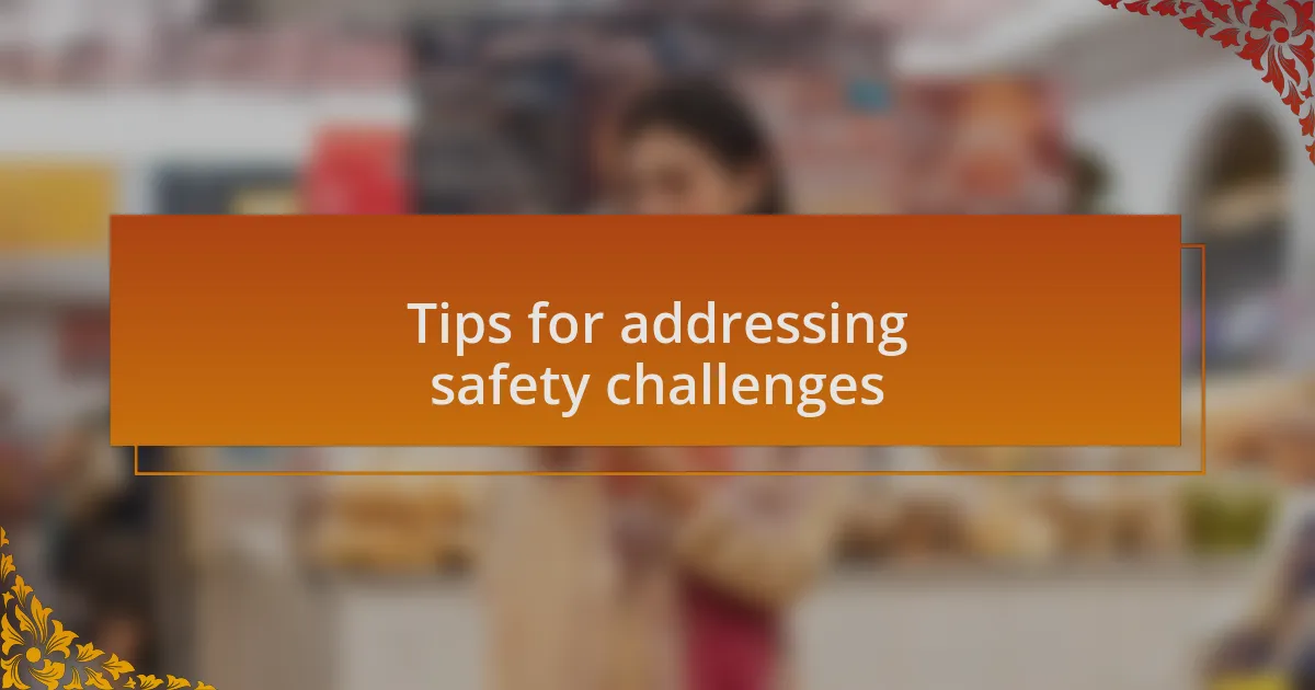 Tips for addressing safety challenges