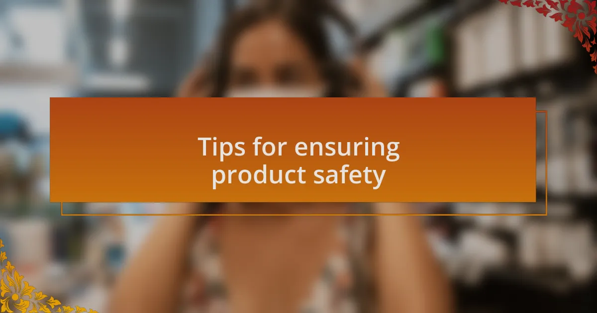 Tips for ensuring product safety