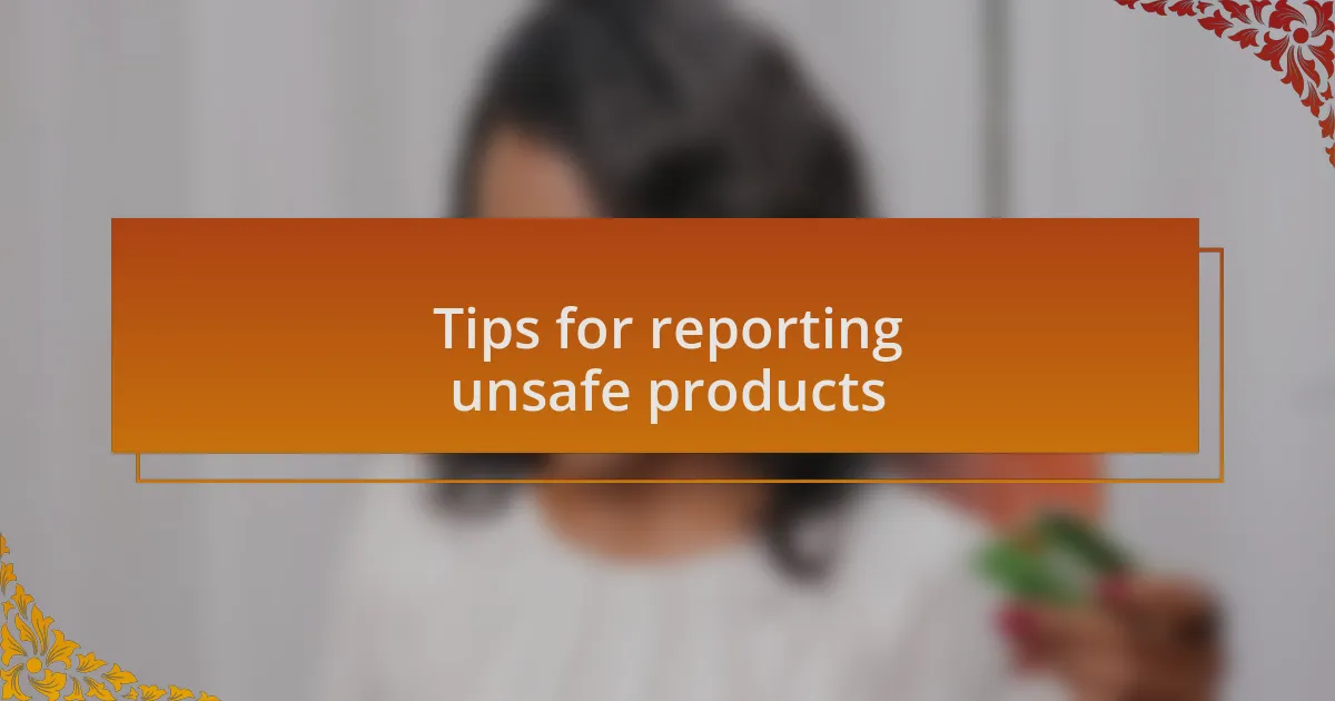 Tips for reporting unsafe products