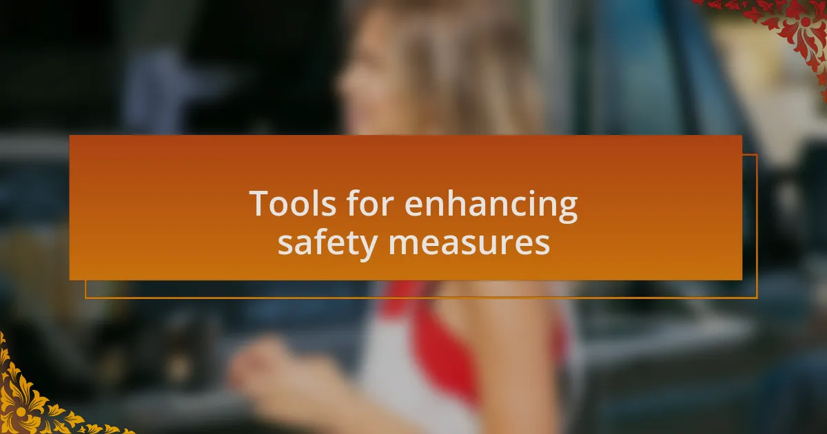 Tools for enhancing safety measures